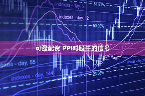 可盈配资 PPI对股牛的信号